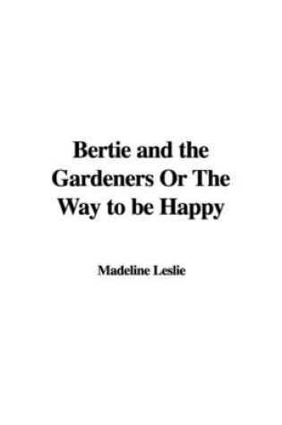 Cover of Bertie and the Gardeners or the Way to Be Happy