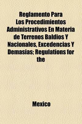 Book cover for Reglamento Para Los Procedimientos Administrativos En Materia de Terrenos Baldios y Nacionales, Excedencias y Demasias; Regulations for the