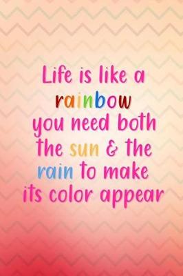 Book cover for Life Is Like a Rainbow You Need Both the Sun & the Rain to Make Its Color Appear