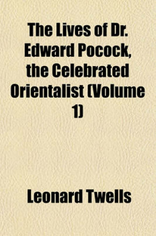 Cover of The Lives of Dr. Edward Pocock, the Celebrated Orientalist (Volume 1)