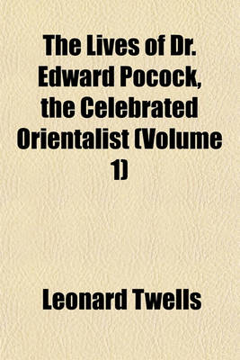 Book cover for The Lives of Dr. Edward Pocock, the Celebrated Orientalist (Volume 1)