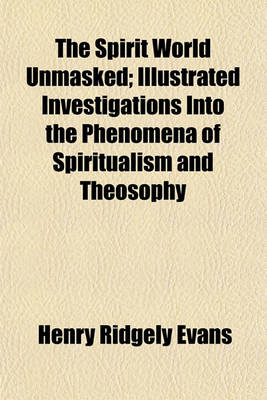 Book cover for The Spirit World Unmasked; Illustrated Investigations Into the Phenomena of Spiritualism and Theosophy