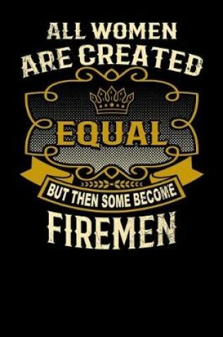 Cover of All Women Are Created Equal But Then Some Become Firemen