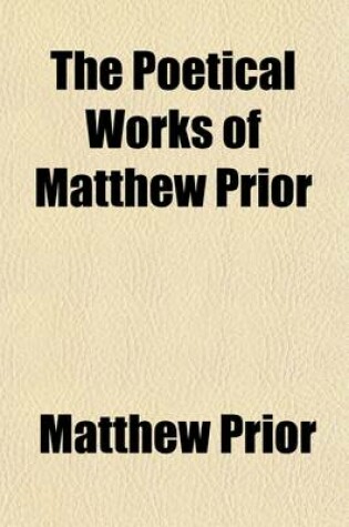 Cover of The Poetical Works of Matthew Prior (Volume 1); With a Life