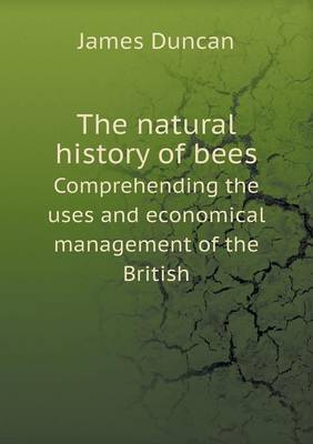 Book cover for The natural history of bees Comprehending the uses and economical management of the British