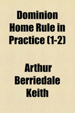 Cover of Dominion Home Rule in Practice (Volume 1-2)