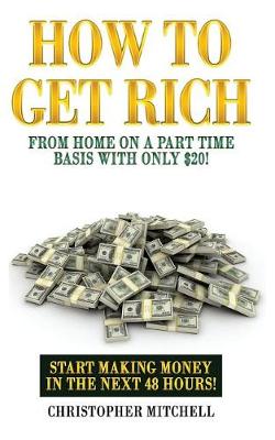 Book cover for How To Get Rich From Home On A Part Time Basis With Only $20!