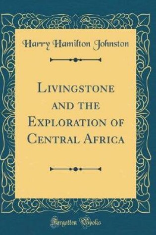 Cover of Livingstone and the Exploration of Central Africa (Classic Reprint)