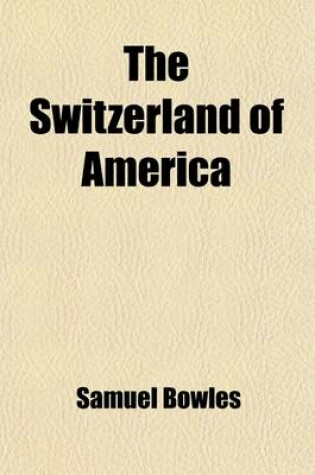 Cover of The Switzerland of America; A Summer Vacaton in the Parks and Mountains of Colorado