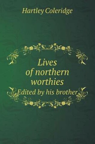 Cover of Lives of northern worthies Edited by his brother