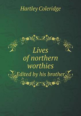 Book cover for Lives of northern worthies Edited by his brother