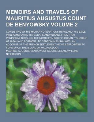 Book cover for Memoirs and Travels of Mauritius Augustus Count de Benyowsky; Consisting of His Military Operations in Poland, His Exile Into Kamchatka, His Escape an