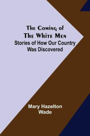 Cover of The Coming of the White Men; Stories of How Our Country Was Discovered