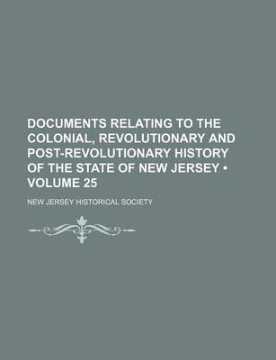 Book cover for Documents Relating to the Colonial, Revolutionary and Post-Revolutionary History of the State of New Jersey (Volume 25)