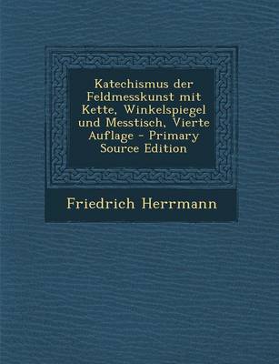 Book cover for Katechismus Der Feldmesskunst Mit Kette, Winkelspiegel Und Messtisch, Vierte Auflage