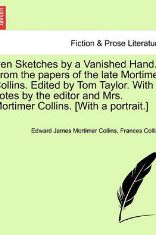 Cover of Pen Sketches by a Vanished Hand. from the Papers of the Late Mortimer Collins. Edited by Tom Taylor. with Notes by the Editor and Mrs. Mortimer Collins. [with a Portrait.]