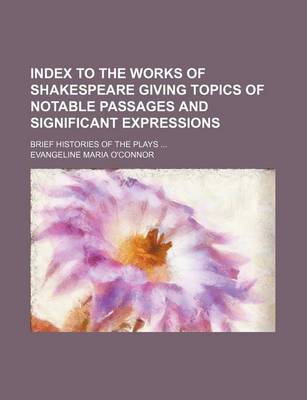 Book cover for Index to the Works of Shakespeare Giving Topics of Notable Passages and Significant Expressions; Brief Histories of the Plays