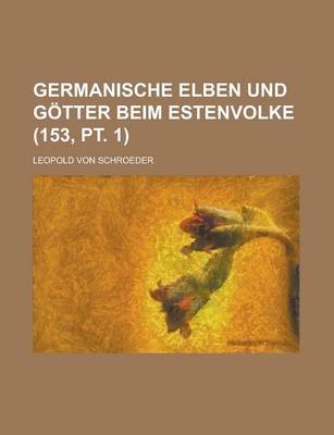 Book cover for Germanische Elben Und Gotter Beim Estenvolke (153, PT. 1)