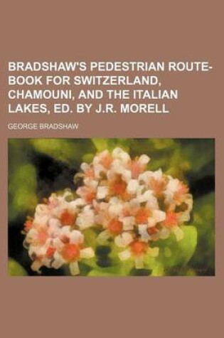 Cover of Bradshaw's Pedestrian Route-Book for Switzerland, Chamouni, and the Italian Lakes, Ed. by J.R. Morell