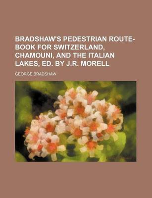 Book cover for Bradshaw's Pedestrian Route-Book for Switzerland, Chamouni, and the Italian Lakes, Ed. by J.R. Morell