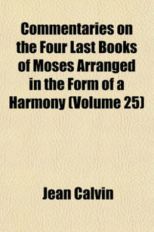 Cover of Commentaries on the Four Last Books of Moses Arranged in the Form of a Harmony (Volume 25)