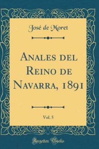 Cover of Anales del Reino de Navarra, 1891, Vol. 5 (Classic Reprint)