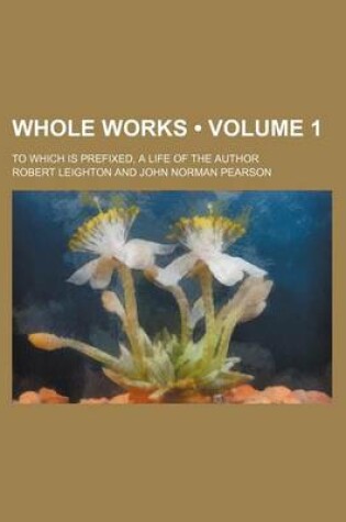 Cover of Whole Works (Volume 1 ); To Which Is Prefixed, a Life of the Author