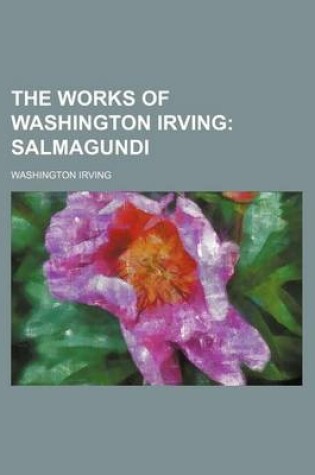 Cover of The Works of Washington Irving (Volume 24); Salmagundi