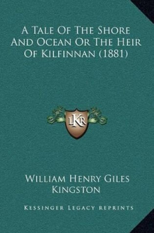 Cover of A Tale of the Shore and Ocean or the Heir of Kilfinnan (1881)