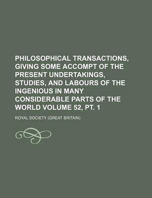 Book cover for Philosophical Transactions, Giving Some Accompt of the Present Undertakings, Studies, and Labours of the Ingenious in Many Considerable Parts of the World Volume 52, PT. 1