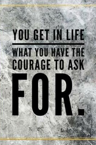 Cover of You get in life what you have the courage to ask for.