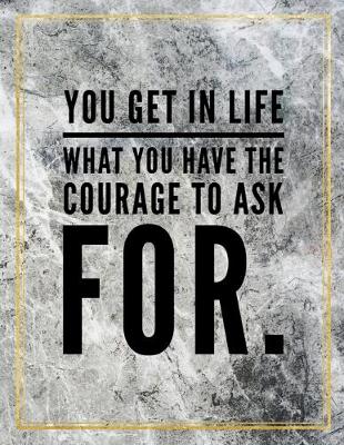 Book cover for You get in life what you have the courage to ask for.