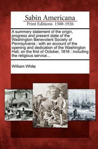 Cover of A Summary Statement of the Origin, Progress and Present State of the Washington Benevolent Society of Pennsylvania