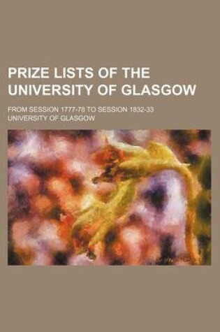 Cover of Prize Lists of the University of Glasgow; From Session 1777-78 to Session 1832-33