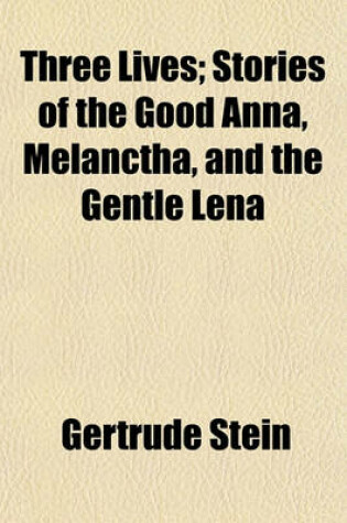 Cover of Three Lives; Stories of the Good Anna, Melanctha, and the Gentle Lena