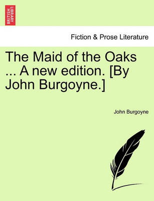 Book cover for The Maid of the Oaks ... a New Edition. [By John Burgoyne.]