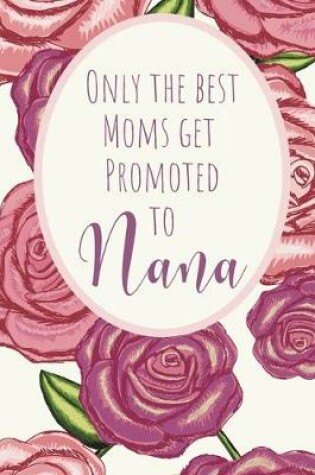 Cover of Only The Best Moms Get Promoted To Nana