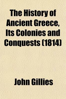 Book cover for The History of Ancient Greece, Its Colonies and Conquests (Volume 3); From the Earliest Accounts Till the Division of the Macedonian Empire in the East Including the History of Literature, Philosophy, and the Fine Arts