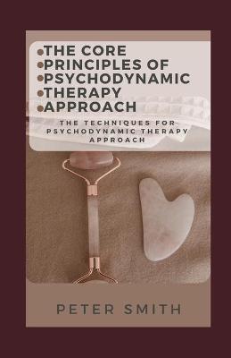 Book cover for The Core Principles Of Psychodynamic Therapy Approach