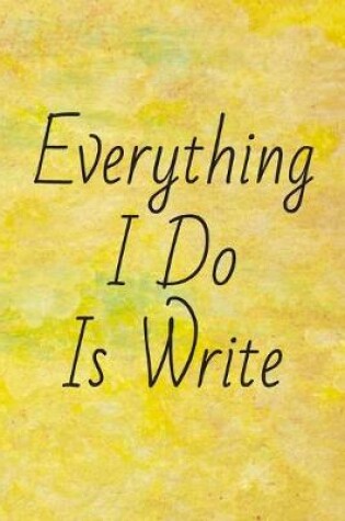 Cover of Everything I Do Is Write
