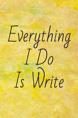 Book cover for Everything I Do Is Write