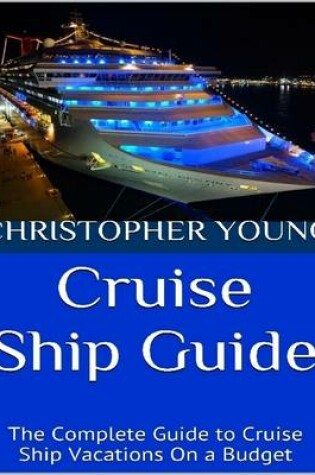 Cover of Cruise Ship Guide: The Complete Guide to Cruise Ship Vacations On a Budget