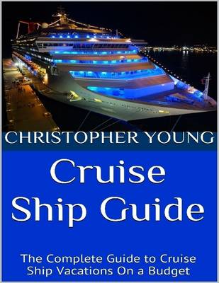 Book cover for Cruise Ship Guide: The Complete Guide to Cruise Ship Vacations On a Budget