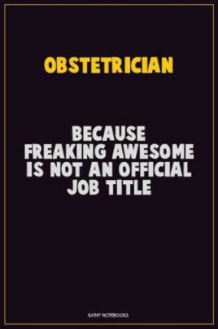 Cover of Obstetrician, Because Freaking Awesome Is Not An Official Job Title