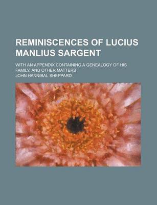 Book cover for Reminiscences of Lucius Manlius Sargent; With an Appendix Containing a Genealogy of His Family, and Other Matters