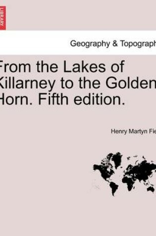 Cover of From the Lakes of Killarney to the Golden Horn. Fifth Edition.