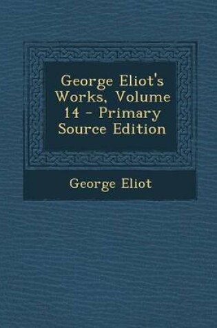 Cover of George Eliot's Works, Volume 14 - Primary Source Edition