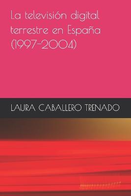 Book cover for La television digital terrestre en Espana (1997-2004)
