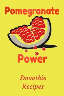 Book cover for Pomegranate Power Smoothie Recipes