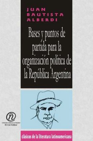 Cover of Bases y Puntos de Partida Para La Organizacin Poltica de La Repblica Argentina